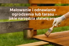 Malowanie i odnawianie ogrodzenia lub tarasu – jakie narzędzia ułatwią pracę?